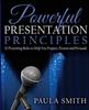 The Powerful Presentation Principles : 52 Presenting Rules To Help You Prepare, Present and Persuade Book