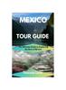 Книга Mexico Tour Guide : The Ultimate Guide To Exploring the Best of Mexico