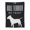 In Bull Terrier We Trust Blankets Soft Warm Flannel Throw Blanket Bedding for Bed Living room Picnic Travel Home Couch