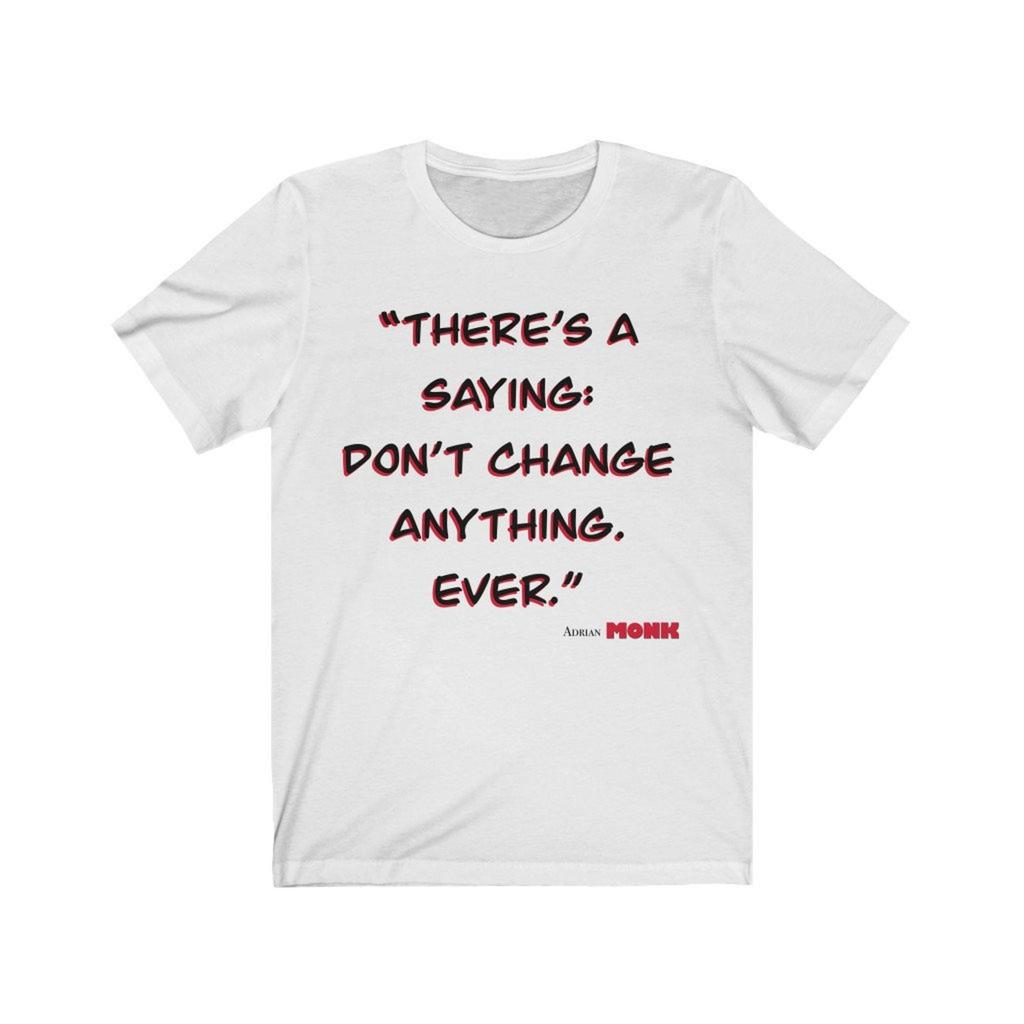 Monk TV show quote dont change anything Unisex Jersey Short Sleeve Tee