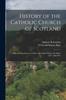 Книга History of the Catholic Church of Scotland : From the Revolution of 1560 To the Death of James the Sixth, A.D. 1560-1625