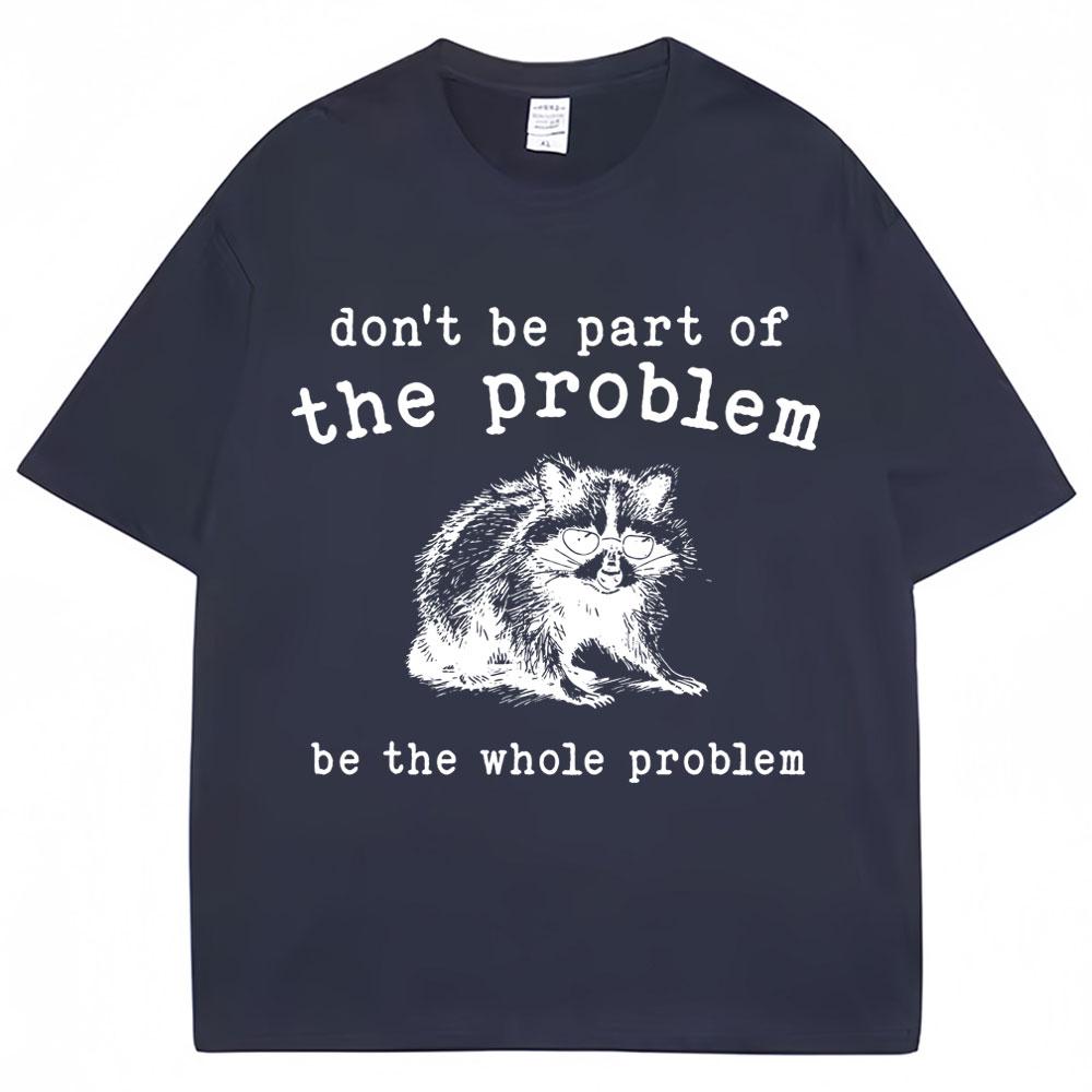 Dont Be Part of The Problem Humor T Shirts Unisex Women Funny Animal Racoon T Shirt Unisex Women Cozy Cotton Retro Oversized TShirt