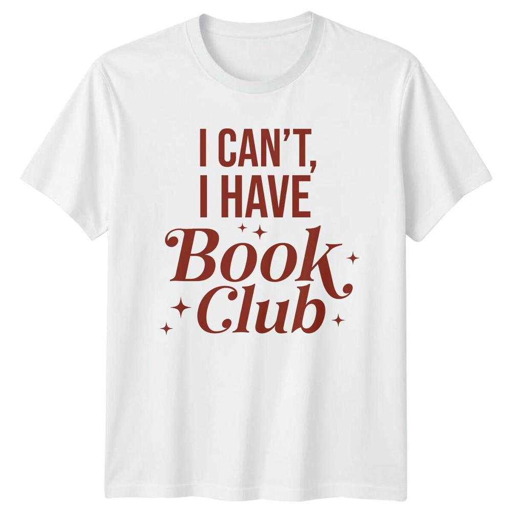I Cant I Have Book Club TShirt Reader Gift Bookworm Top