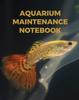 Книга Aquarium Maintenance Notebook : : Fish Hobby Fish Book Log Book Plants Pond Fish Freshwater Pacific Northwest Ecology Saltwater Marine Reef