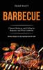 The Barbecue Ultimate Barbecue And Grilling For Beginners And Wok Cookbook Barbecu by Isiah Watt - Paperback Book