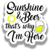 Sunshine & Beer That's Why I'm Here Vinyl Decal Sticker - Car Truck Van SUV Window Wall Cup Laptop - One 3 Inch Decal - MKS1164