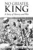 Книга No Greater King : A Story of Slavery and War