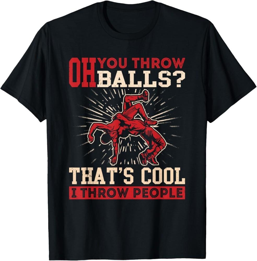 Wrestling Oh You Throw Balls? That's Cool I Throw People T-shirt