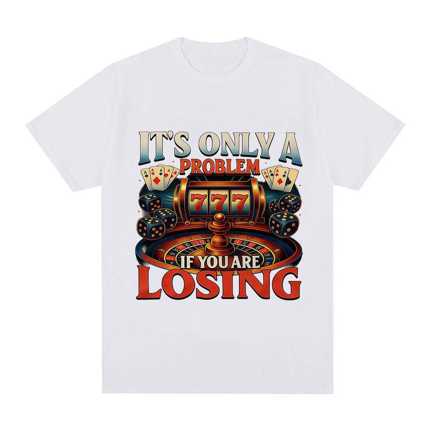 Its Only A Problem If You Are Losing TShirts Casino Gambling Poker Roulette Slot Machine Dice Short Sleeve T Shirts Unisexs Women