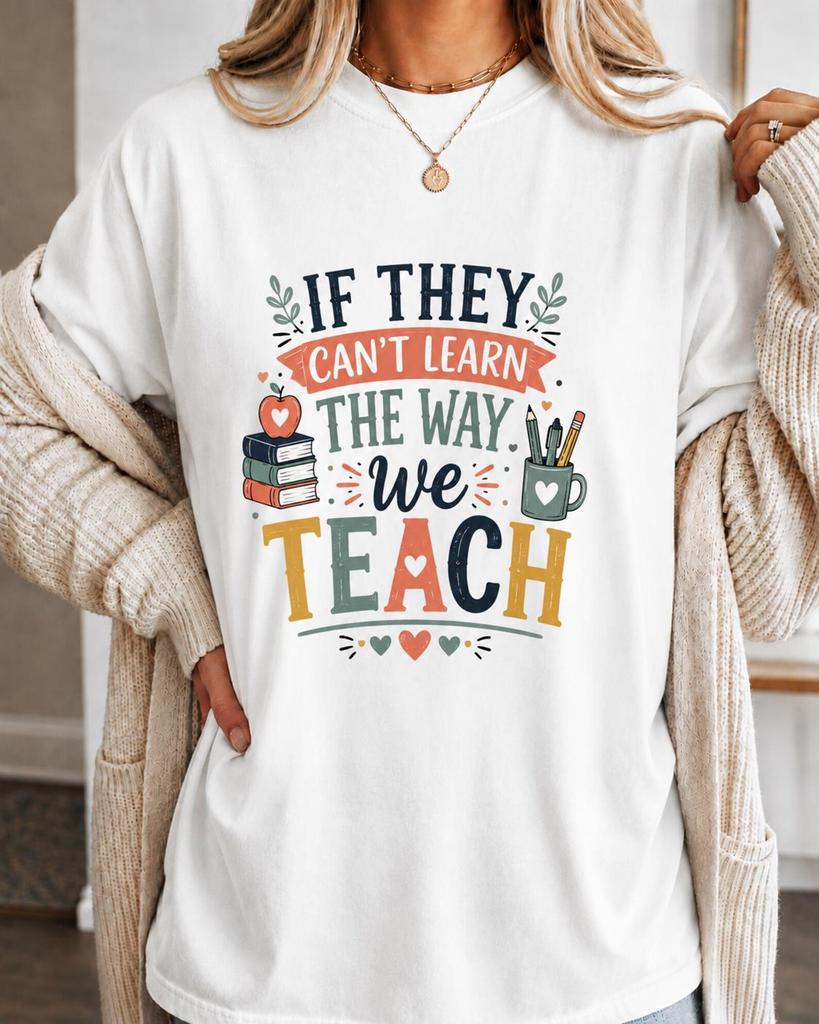If They Can’t Learn The Way We Teach Comfort Colors Shirt, Inspirational Teacher Quote Tee, Back To School Teacher Gift
