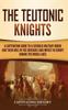 Книга The Teutonic Knights A Captivating Guide To A Catholic Military Order And Their by Captivating History - Hardback