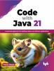 Книга Code with Java 21 : A Practical Approach for Building Robust and Efficient Applications