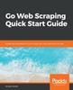 Книга Go Web Scraping Quick Start Guide : Implement the Power of Go To Scrape and Crawl Data from the Web