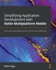 Книга Simplifying Application Development with Kotlin Multiplatform Mobile : Write Robust Native Applications for iOS and Android Efficiently