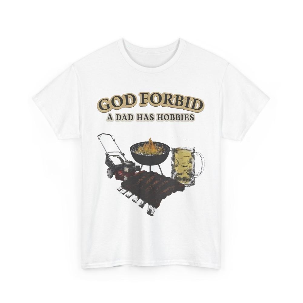 God Forbid A Dad Has Hobbies BBQ Lovers Funny T-Shirt