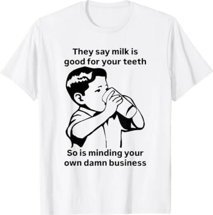 Milk is Good for Your Teeth so is Minding Your own Business 100% Cotton T-shirt Mens Tees Top