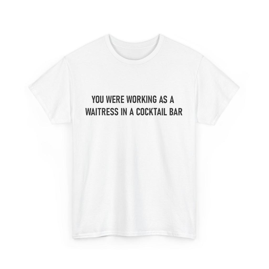 Funny You Were Working as a Waitress in a Cocktail Bar T-Shirt Mens Womens Tees Top