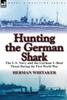 Книга Hunting the German Shark : The U.S. Navy and the German U-Boat Threat During the First World War