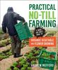 Книга Practical No-Till Farming : A Quick and Dirty Guide To Organic Vegetable and Flower Growing