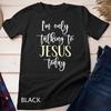Womens I'm Only Talking To Jesus Today Inspired Christian T-Shirt Unisex T-shirt