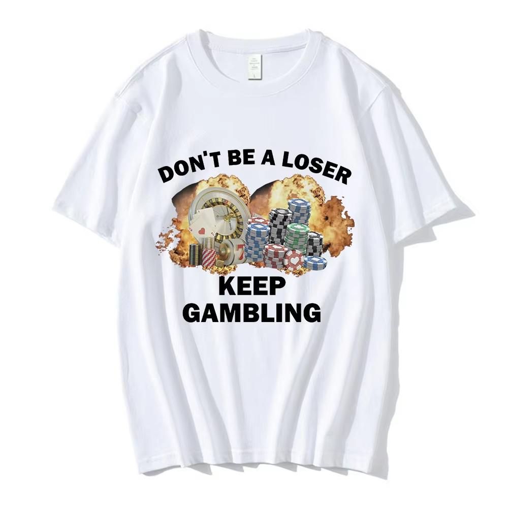 Don't Be A Loser Keep Gambling Meme T Shirt Men's Women Fashion Hip Hop T-shirts Casual Cotton Short Sleeve Oversized T Shirts