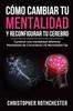 Книга Como Cambiar Tu Mentalidad Y Reconfigurar Tu Cerebro