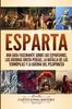 Книга Esparta : Una Guia Fascinante Sobre Los Espartanos, Las Guerras Greco-Persas, La Batalla De Las Termopilas Y La Guerra Del Peloponeso