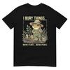 I Bury Things Maybe Plants Maybe People Frog Gardening TShirt