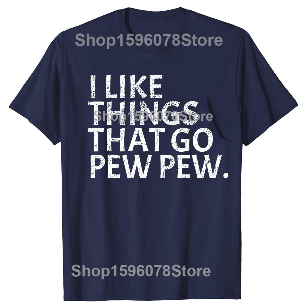 I Like Things That Go Pew Pew Gun T Shirts Men Women Pure Cotton Humor Streetwear Tee Shirt Short Sleeve Unisex Loose Clothing