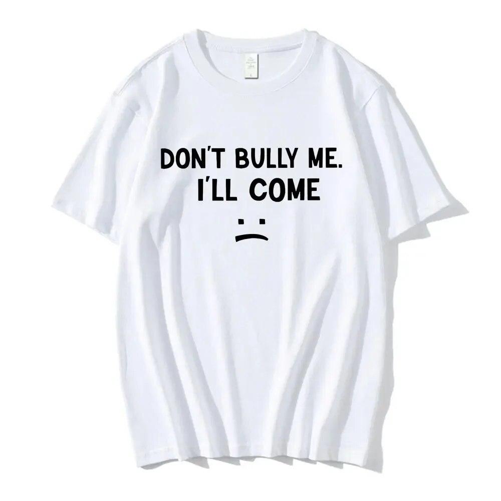 Don't Bully Me I'll Come T Shirt Funny Letter Print T-shirts Unisex Women Cotton Soft T Shirts Summer Casual Oversized T-shirt Unisex