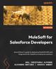 Книга MuleSoft for Salesforce Developers : A Practitioner's Guide To Deploying MuleSoft APIs and Integrations for Salesforce Enterprise Solutions