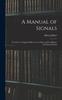 Книга A Manual of Signals : For the Use of Signal Officers In the Field, and For Military and Naval Student