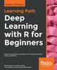 Книга Deep Learning with R for Beginners : Design Neural Network Models In R 3.5 Using TensorFlow, Keras, and MXNet