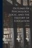 The Outlines of Psychology, Logic, and the History of Education Microform Book