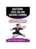 Книга Mastering Excel VBA and Machine Learning : A Complete, Step-by-Step Guide To Learn and Master Excel VBA and Machine Learning From Scratch