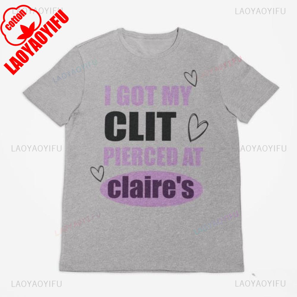 Got My ClT Pierced At Claries Shirt Adult Humor Unhinged Inappropriate Gifts Humorous Funny Meme Sassy Novelty Apparel