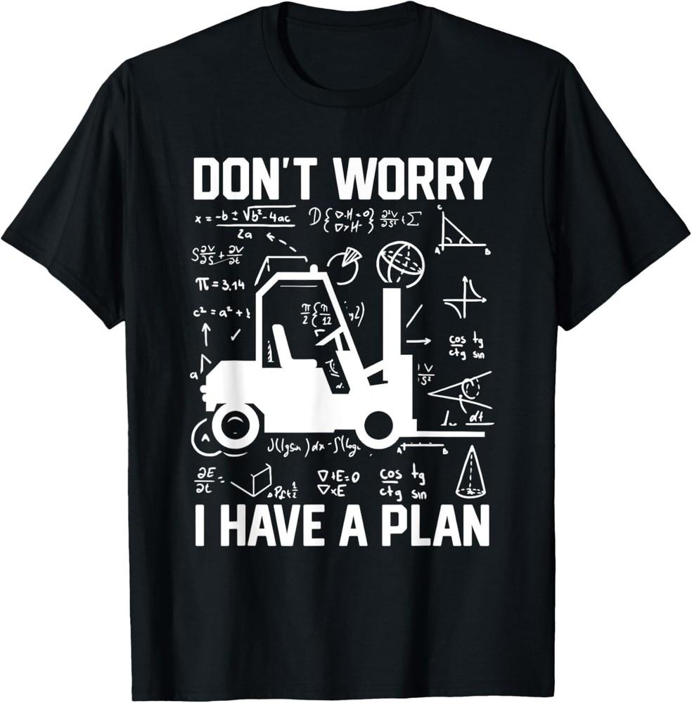 School Forklift Driver Funny Don t Worry I Have A Plan Gift Unisex T-Shirt