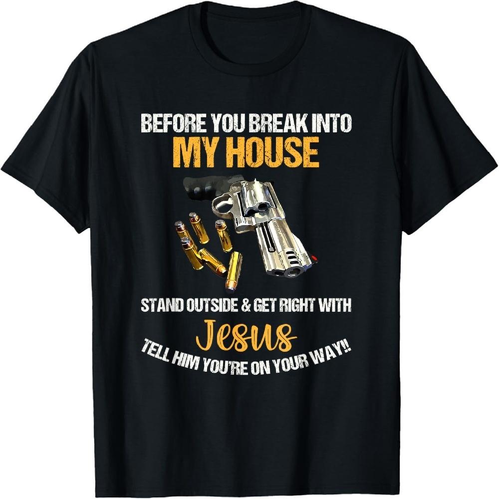 Before You Break Into My House Stand Outside And Get Right T-Shirt