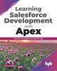 Книга Learning Salesforce Development with Apex : Write, Run and Deploy Apex Code with Ease (English Edition)