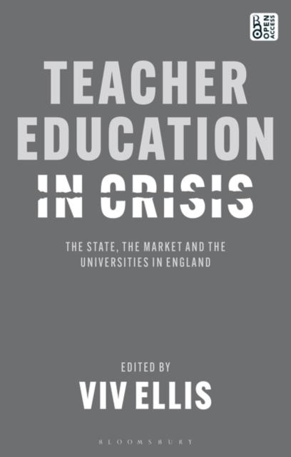 The Teacher Education In Crisis : The State, The Market and the Universities In England Book