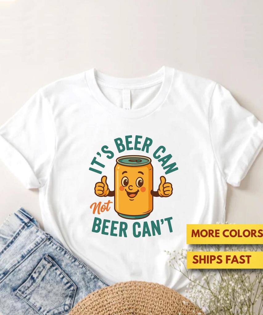 It's Beer Can Not Beer Can't Funny Beer Can Shirt, Motivational Pun GifT shirt, Alcohol Beer Pun Shirt, Punny GifT shirt, Soft Tee