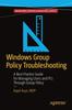 Книга Windows Group Policy Troubleshooting : A Best Practice Guide for Managing Users and PCs Through Group Policy