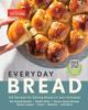Книга Everyday Bread : 100 Easy, Flexible Ways To Make Bread On Your Schedule