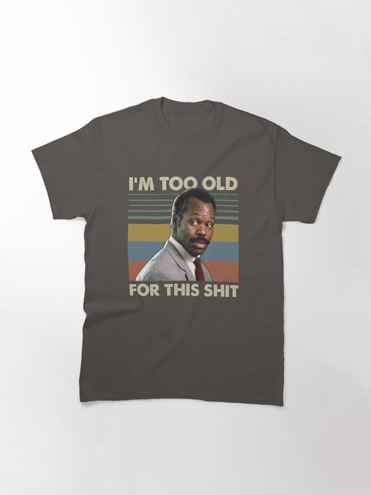 Lethal Weapon I'm Too Old For This Shit Vintage Danny Glover Lethal Weapon Classic T-Shirt
