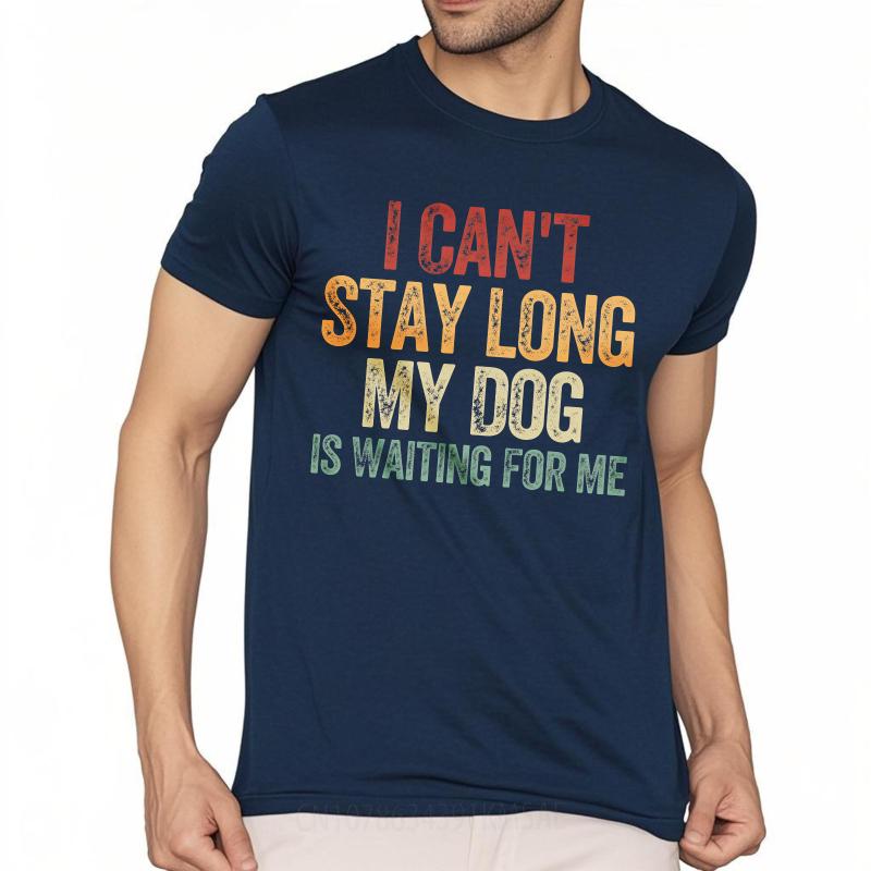 Brand Summer For Him T Shirt I Cant Stay Long My Dog Is Waiting For Me Short Sleeve Breathable Crew Neck Top Tees
