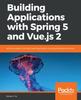 Книга Building Applications with Spring 5 and Vue.js 2 : Build a Modern, Full-stack Web Application Using Spring Boot and Vuex
