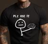 Please Use Your Brain Sarcastic T-Shirt Funny Sarcastic Tee for Men and Women