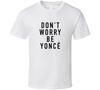 Do Worry Be Yonce T Shirt