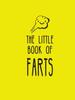 The The Little Book of Farts : Everything You Didn't Need To Know and More! Book