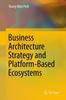 Книга Business Architecture Strategy and Platform-Based Ecosystems